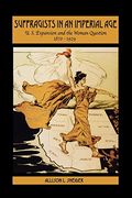 Suffragists in an Imperial Age: U. Su Expansion and the Woman Question, 1870-1929 (en Inglés)