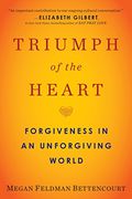 Triumph of the Heart: Forgiveness in an Unforgiving World 