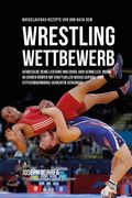 Muskelaufbau-Rezepte vor und nach dem Wrestling-Wettbewerb: Verbessere deine Leistung und erhol dich schneller, indem du deinen Korper mit kraftvollen (en Alemán)