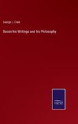 Bacon his Writings and his Philosophy (en Inglés)