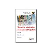 Educación integradora y educación liberadora. Tomo (I)