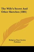 the wife's secret and other sketches (1881) (en Inglés)