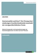 Intersexualität und Inter*. Der Zwang Einer Eindeutigen Geschlechtsidentität Innerhalb der Zweigeschlechtlichen Norm: Ethische Bezugspunkte und Auseinandersetzungen mit Entscheidungsprozessen von Eltern und Inter* Personen (en Alemán)