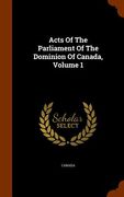 Acts Of The Parliament Of The Dominion Of Canada, Volume 1 (en Inglés)