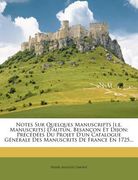 Notes Sur Quelques Manuscripts [i.e. Manuscrits] D'autun, Besançon Et Dijon: Précédées Du Projet D'un Catalogue Générale Des Manuscrits De France En 1 (en Francés)