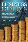 Business Gold: How to Write a Book to Spotlight Your Expertise, Attract a ton of new Customers, and Explode Your Profits! (en Inglés)