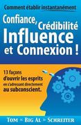 Comment établir instantanément Confiance, Crédibilité Influence et Connexion !: 13 façons d'ouvrir les esprits en s'adressant directement au subconsci (en Francés)