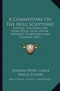a commentary on the holy scriptures: critical, doctrinal and homiletical, with special reference to ministers and students (1877) (en Inglés)