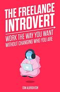 The Freelance Introvert: Work the way you Want Without Changing who you are (en Inglés)