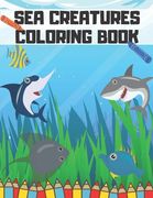 Sea Creatures Coloring Book: Life Underwater Saltwater Fish Relaxing Explore
