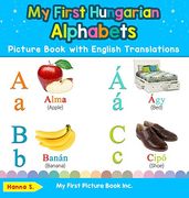 My First Hungarian Alphabets Picture Book With English Translations: Bilingual Early Learning & Easy Teaching Hungarian Books for Kids (1) (Teach & Learn Basic Hungarian Words for Children) (en Inglés)