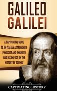 Galileo Galilei: A Captivating Guide to an Italian Astronomer, Physicist, and Engineer and his Impact on the History of Science (en Inglés)