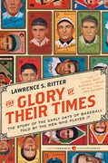 the glory of their times,the story of the early days of baseball told by the men who played it (en Inglés)