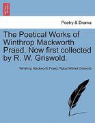 the poetical works of winthrop mackworth praed. now first collected by r. w. griswold.