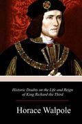 Historic Doubts on the Life and Reign of King Richard the Third (en Inglés)