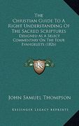 the christian guide to a right understanding of the sacred scriptures: designed as a select commentary on the four evangelists (1826) (en Inglés)