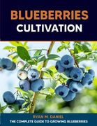 Blueberries Cultivation: The Complete Guide to Growing Blueberries (en Inglés)