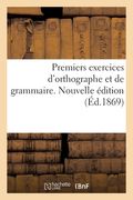 Premiers exercices d'orthographe et de grammaire ou Petit recueil de mots usuels. Nouvelle édition (en Francés)