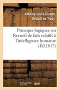Principes Logiques, Ou Recueil de Faits Relatifs À l'Intelligence Humaine (Éd.1817) (en Francés)