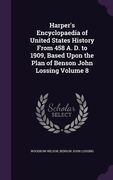 Harper's Encyclopaedia of United States History From 458 A. D. to 1909, Based Upon the Plan of Benson John Lossing Volume 8 (en Inglés)