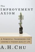 The Improvement Axiom: A Powerful Framework For Leading A Higher Quality Life (en Inglés)