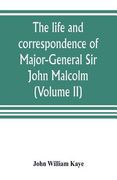The life and correspondence of Major-General Sir John Malcolm, G. C. B., late envoy to Persia, and governor of Bombay (Volume II) (en Inglés)