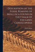 Description of the Fossil Remains of Mollusca Found in the Chalk of England. Cephalopoda (en Inglés)
