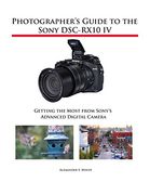 Photographer's Guide to the Sony Dsc-Rx10 iv: Getting the Most From Sony's Advanced Digital Camera 