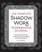 The Complete Shadow Work Workbook & Journal: Exercises and Prompts to Prioritize Your Well-Being and Heal Old Wounds