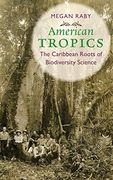 American Tropics: The Caribbean Roots of Biodiversity Science (Flows, Migrations, and Exchanges)