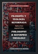 Filosofía y Teología Reformada Philosophy & Reformed Theology (Bilingual): Réplica a "la Filosofía de Ámsterdam" de John m. Frame