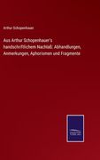 Aus Arthur Schopenhauer's handschriftlichem Nachlaß: Abhandlungen, Anmerkungen, Aphorismen und Fragmente (in German)