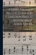 Gospel Message No. 1 /c Edited by J. Lincoln Hall, C. Austin Miles, Adam Geibel. (en Inglés)
