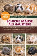 SCHICKE MÄUSE ALS HAUSTIERE. Ein umfassender Leitfaden zu Adoption, Fütterung, Pflege, Gesundheit und Wohlbefinden von geretteten, wunderschönen Farbmäusen (en Alemán)