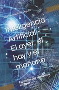 Inteligencia Artificial - El ayer, el hoy y el mañana: Escrito por una inteligencia artificial (in Spanish)