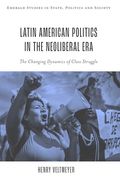 Latin American Politics in the Neoliberal Era: The Changing Dynamics of Class Struggle (Emerald Studies in State, Politics and Society) (en Inglés)