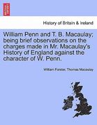william penn and t. b. macaulay; being brief observations on the charges made in mr. macaulay's history of england against the character of w. penn. (en Inglés)