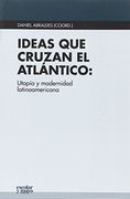 Ideas Que Cruzan El Atlántico: Utopía Y Modernidad Latinoamericana