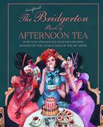 The Unofficial Bridgerton Book of Afternoon Tea: Over 75 Scandalously Delicious Recipes Inspired by the Characters of the hit Show 
