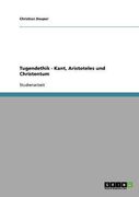 Tugendethik - Kant, Aristoteles und Christentum (German Edition)