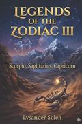 Legends of the Zodiac III: Scorpio, Sagittarius, Capricorn (en Inglés)