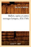 Ballets, Opéra Et Autres Ouvrages Lyriques, (Éd.1760) (en Francés)