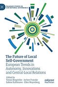The Future of Local Self-Government: European Trends in Autonomy, Innovations and Central-Local Relations (Palgrave Studies in Sub-National Governance) (en Inglés)