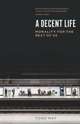 A Decent Life: Morality for the Rest of us 