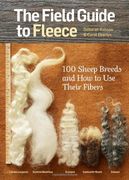 The Field Guide to Fleece: 100 Sheep Breeds & how to use Their Fibers