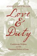 Love and Duty: Confederate Widows and the Emotional Politics of Loss (en Inglés)