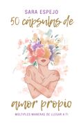 50 Cápsulas de Amor Propio: Múltiples maneras de llegar a ti