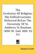 the evolution of religion: the gifford lectures delivered before the university of st. andrews in sessions 1890-91 and 1891-92 v2 (en Inglés)
