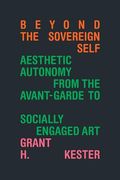 Beyond the Sovereign Self: Aesthetic Autonomy From the Avant-Garde to Socially Engaged art (en Inglés)