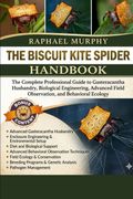 THE BISCUIT KITE SPIDER HANDBOOK. The Complete Professional Guide to Gasteracantha Husbandry, Biological Engineering, Advanced Field Observation, and Behavioral Ecology